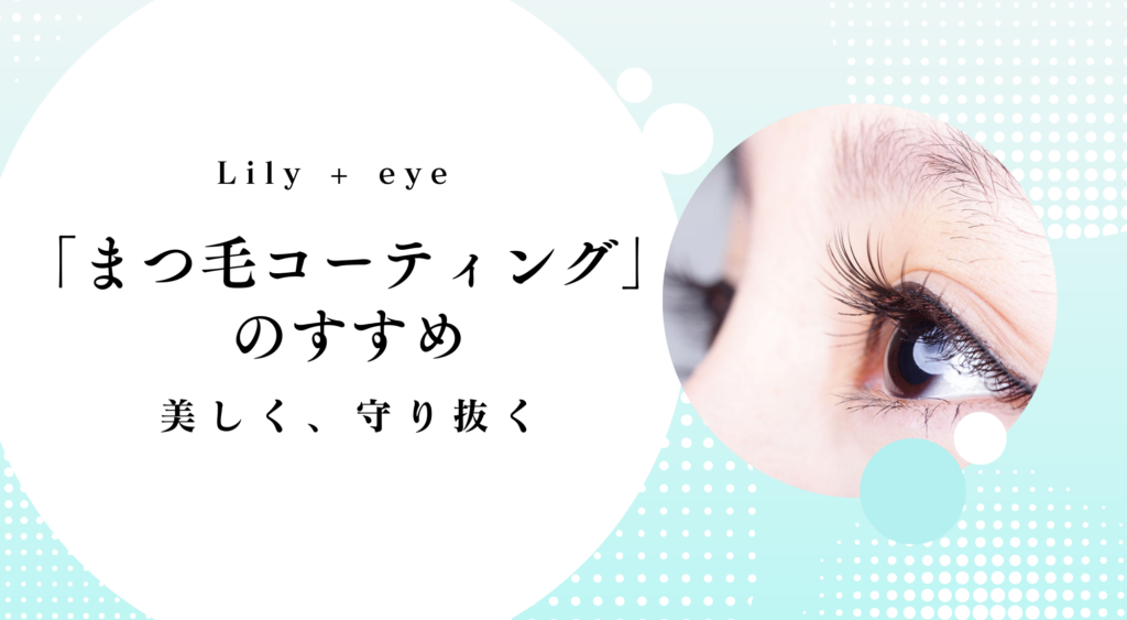 理想の仕上がり、もっと長く♡「まつ毛コーティング」のすすめ